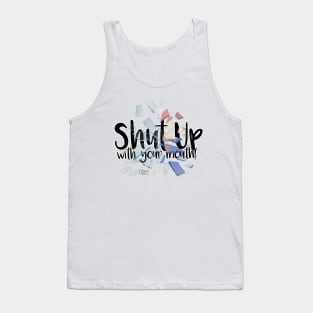 Shut up with your mouth! Tank Top